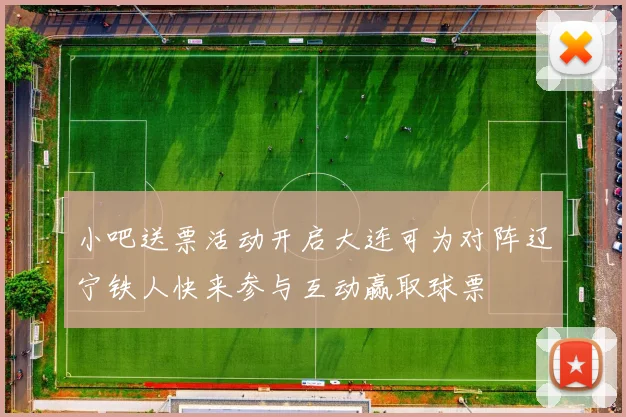小吧送票活动开启大连可为对阵辽宁铁人快来参与互动赢取球票