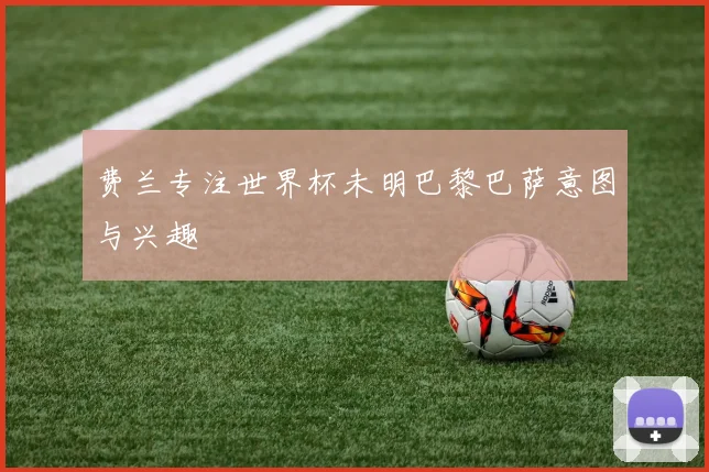 费兰专注世界杯未明巴黎巴萨意图与兴趣